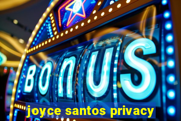 joyce santos privacy